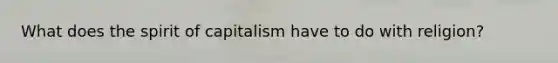 What does the spirit of capitalism have to do with religion?