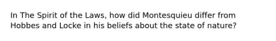 In The Spirit of the Laws, how did Montesquieu differ from Hobbes and Locke in his beliefs about the state of nature?