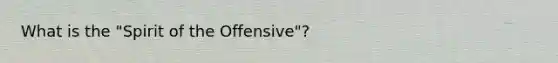 What is the "Spirit of the Offensive"?