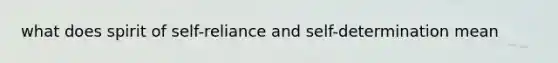 what does spirit of self-reliance and self-determination mean