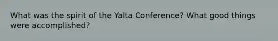 What was the spirit of the Yalta Conference? What good things were accomplished?