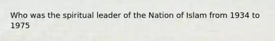 Who was the spiritual leader of the Nation of Islam from 1934 to 1975