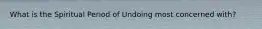 What is the Spiritual Period of Undoing most concerned with?