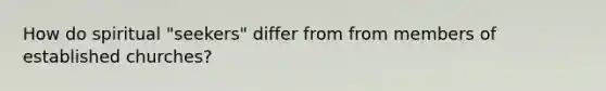 How do spiritual "seekers" differ from from members of established churches?