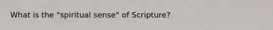 What is the "spiritual sense" of Scripture?