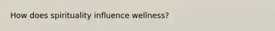 How does spirituality influence wellness?