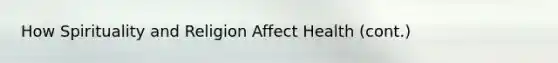 How Spirituality and Religion Affect Health (cont.)