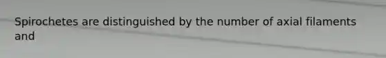 Spirochetes are distinguished by the number of axial filaments and
