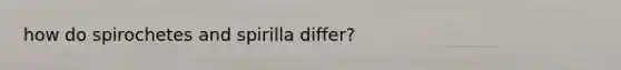 how do spirochetes and spirilla differ?