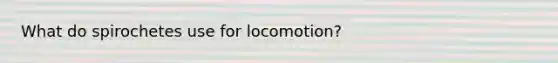 What do spirochetes use for locomotion?