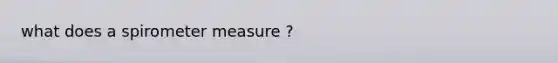 what does a spirometer measure ?