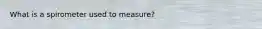 What is a spirometer used to measure?