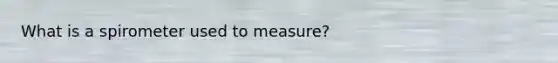 What is a spirometer used to measure?