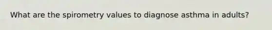 What are the spirometry values to diagnose asthma in adults?