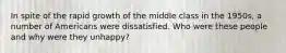 In spite of the rapid growth of the middle class in the 1950s, a number of Americans were dissatisfied. Who were these people and why were they unhappy?