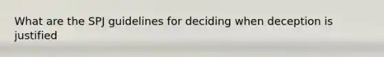 What are the SPJ guidelines for deciding when deception is justified