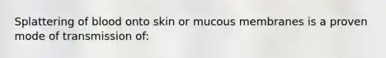 Splattering of blood onto skin or mucous membranes is a proven mode of transmission of: