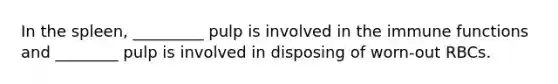In the spleen, _________ pulp is involved in the immune functions and ________ pulp is involved in disposing of worn-out RBCs.
