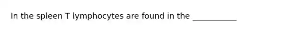 In the spleen T lymphocytes are found in the ___________