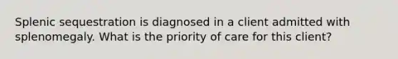 Splenic sequestration is diagnosed in a client admitted with splenomegaly. What is the priority of care for this client?