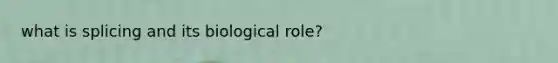 what is splicing and its biological role?