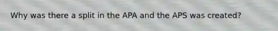 Why was there a split in the APA and the APS was created?