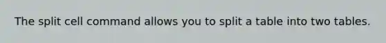 The split cell command allows you to split a table into two tables.