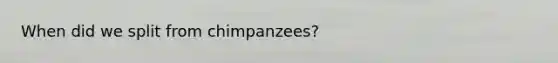 When did we split from chimpanzees?