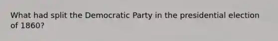 What had split the Democratic Party in the presidential election of 1860?