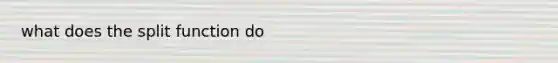 what does the split function do