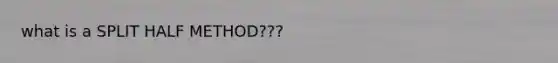 what is a SPLIT HALF METHOD???