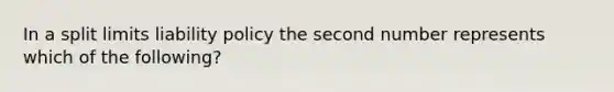 In a split limits liability policy the second number represents which of the following?