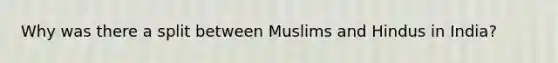 Why was there a split between Muslims and Hindus in India?