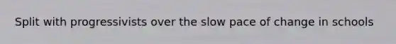 Split with progressivists over the slow pace of change in schools