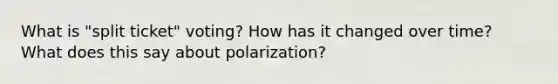 What is "split ticket" voting? How has it changed over time? What does this say about polarization?