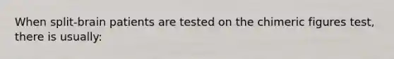 When split-brain patients are tested on the chimeric figures test, there is usually: