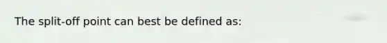 The split-off point can best be defined as: