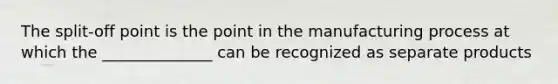 The split-off point is the point in the manufacturing process at which the ______________ can be recognized as separate products