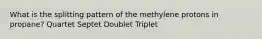 What is the splitting pattern of the methylene protons in propane? Quartet Septet Doublet Triplet