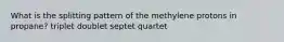 What is the splitting pattern of the methylene protons in propane? triplet doublet septet quartet