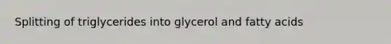 Splitting of triglycerides into glycerol and fatty acids