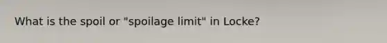 What is the spoil or "spoilage limit" in Locke?