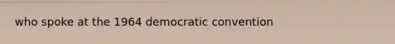 who spoke at the 1964 democratic convention