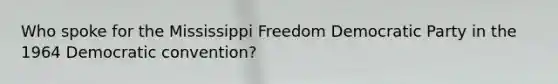 Who spoke for the Mississippi Freedom Democratic Party in the 1964 Democratic convention?