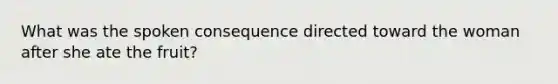 What was the spoken consequence directed toward the woman after she ate the fruit?