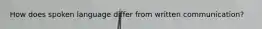 How does spoken language differ from written communication?