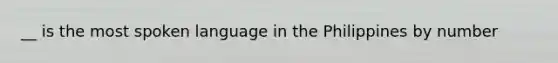 __ is the most spoken language in the Philippines by number
