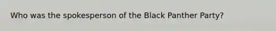 Who was the spokesperson of the Black Panther Party?