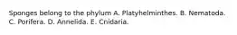 Sponges belong to the phylum A. Platyhelminthes. B. Nematoda. C. Porifera. D. Annelida. E. Cnidaria.