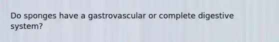 Do sponges have a gastrovascular or complete digestive system?